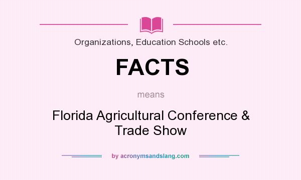 What does FACTS mean? It stands for Florida Agricultural Conference & Trade Show