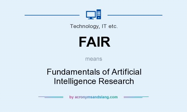What does FAIR mean? It stands for Fundamentals of Artificial Intelligence Research