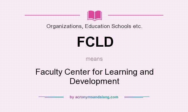 What does FCLD mean? It stands for Faculty Center for Learning and Development