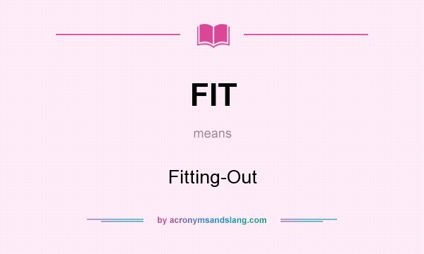 What does FIT mean? It stands for Fitting-Out