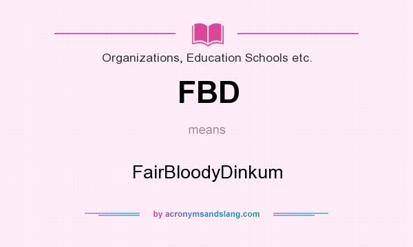 What does FBD mean? It stands for FairBloodyDinkum