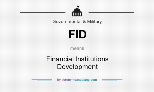 What does FID mean? It stands for Financial Institutions Development