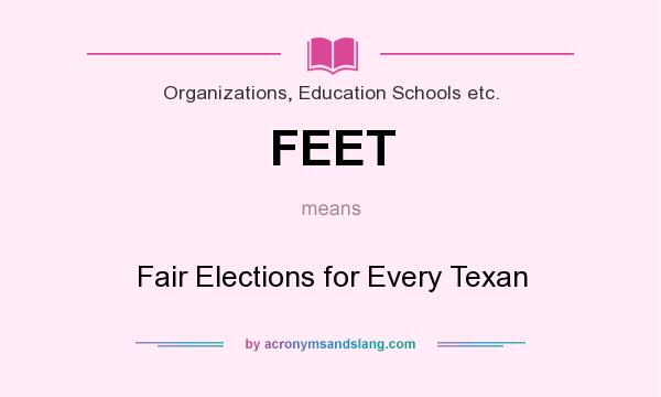 What does FEET mean? It stands for Fair Elections for Every Texan