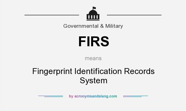 What does FIRS mean? It stands for Fingerprint Identification Records System