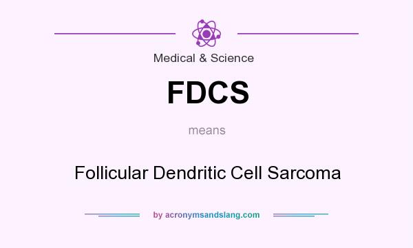 What does FDCS mean? It stands for Follicular Dendritic Cell Sarcoma