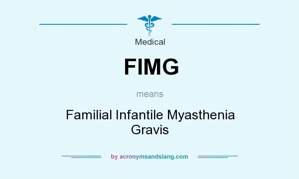 What does FIMG mean? It stands for Familial Infantile Myasthenia Gravis