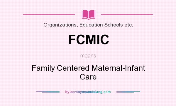 What does FCMIC mean? It stands for Family Centered Maternal-Infant Care