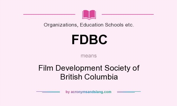 What does FDBC mean? It stands for Film Development Society of British Columbia