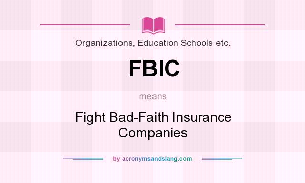 What does FBIC mean? It stands for Fight Bad-Faith Insurance Companies