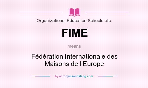 What does FIME mean? It stands for Fédération Internationale des Maisons de l`Europe