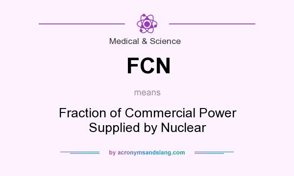What does FCN mean? It stands for Fraction of Commercial Power Supplied by Nuclear