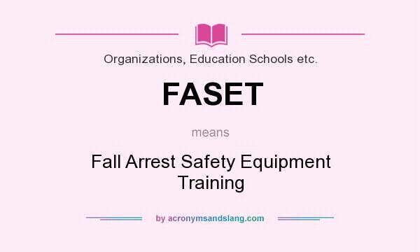 What does FASET mean? It stands for Fall Arrest Safety Equipment Training