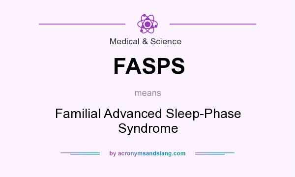 What does FASPS mean? It stands for Familial Advanced Sleep-Phase Syndrome