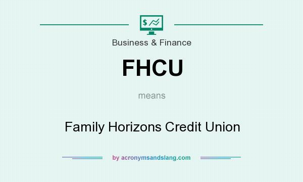 What does FHCU mean? It stands for Family Horizons Credit Union