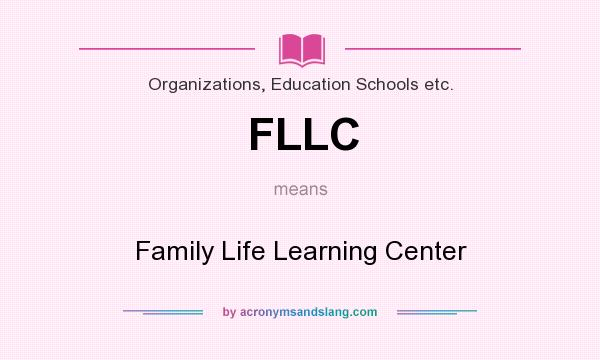 What does FLLC mean? It stands for Family Life Learning Center