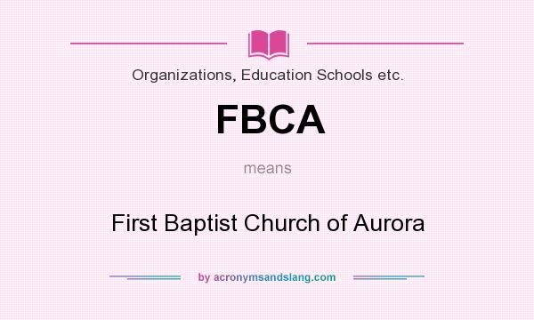 What does FBCA mean? It stands for First Baptist Church of Aurora