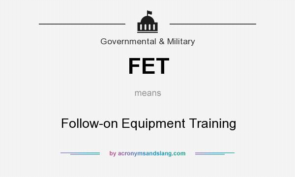 What does FET mean? It stands for Follow-on Equipment Training