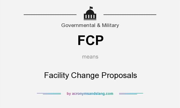 What does FCP mean? It stands for Facility Change Proposals