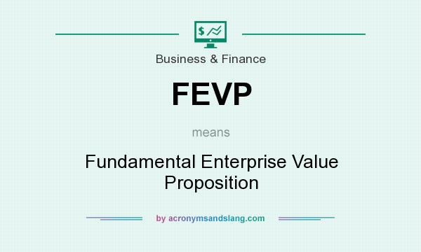 What does FEVP mean? It stands for Fundamental Enterprise Value Proposition
