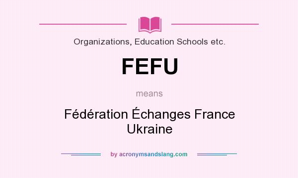 What does FEFU mean? It stands for Fédération Échanges France Ukraine