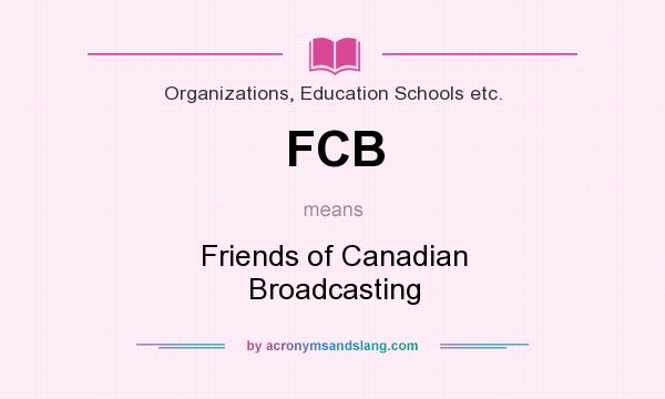 What does FCB mean? It stands for Friends of Canadian Broadcasting