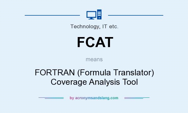 What does FCAT mean? It stands for FORTRAN (Formula Translator) Coverage Analysis Tool