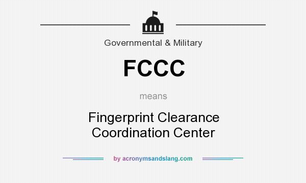 What does FCCC mean? It stands for Fingerprint Clearance Coordination Center