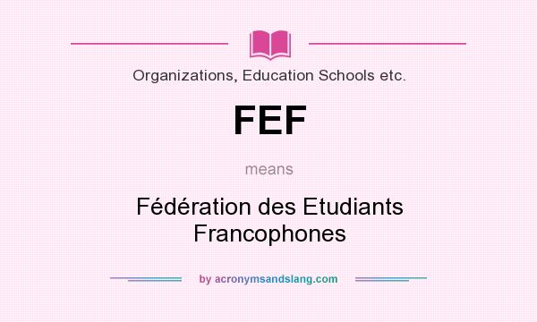 What does FEF mean? It stands for Fédération des Etudiants Francophones