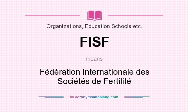 What does FISF mean? It stands for Fédération Internationale des Sociétés de Fertilité