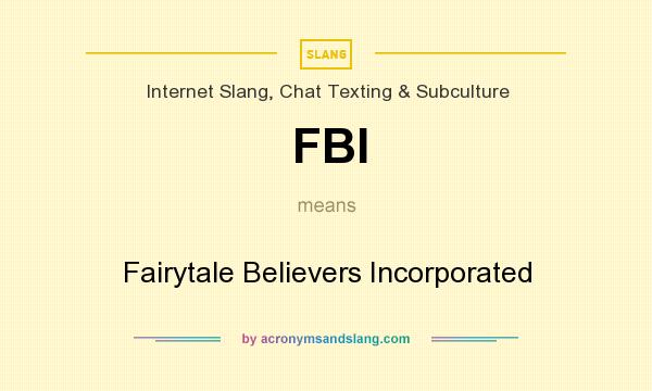 What does FBI mean? It stands for Fairytale Believers Incorporated