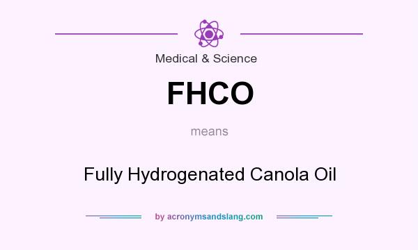 What does FHCO mean? It stands for Fully Hydrogenated Canola Oil