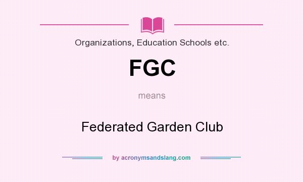 What does FGC mean? It stands for Federated Garden Club