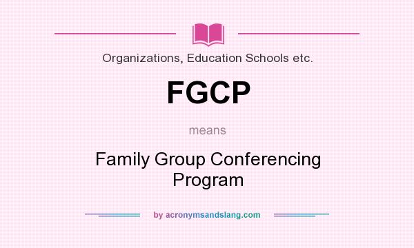 What does FGCP mean? It stands for Family Group Conferencing Program