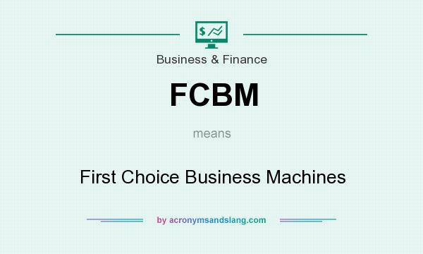 What does FCBM mean? It stands for First Choice Business Machines