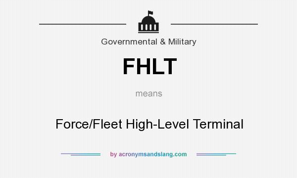 What does FHLT mean? It stands for Force/Fleet High-Level Terminal