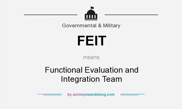 What does FEIT mean? It stands for Functional Evaluation and Integration Team