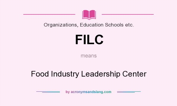 What does FILC mean? It stands for Food Industry Leadership Center