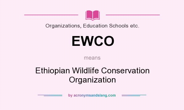 What does EWCO mean? It stands for Ethiopian Wildlife Conservation Organization