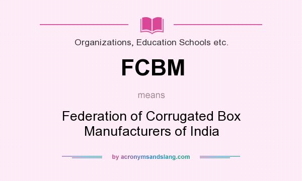 What does FCBM mean? It stands for Federation of Corrugated Box Manufacturers of India