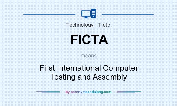 What does FICTA mean? It stands for First International Computer Testing and Assembly