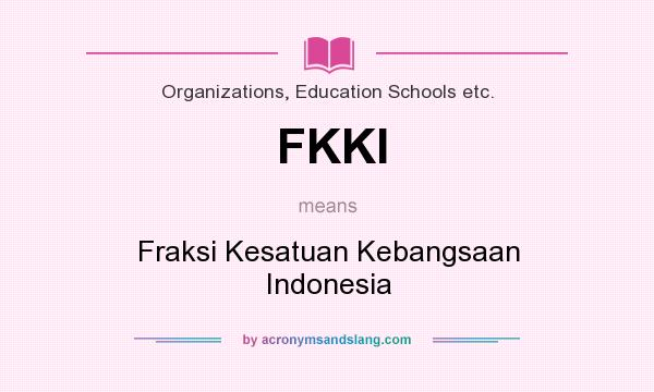 What does FKKI mean? It stands for Fraksi Kesatuan Kebangsaan Indonesia