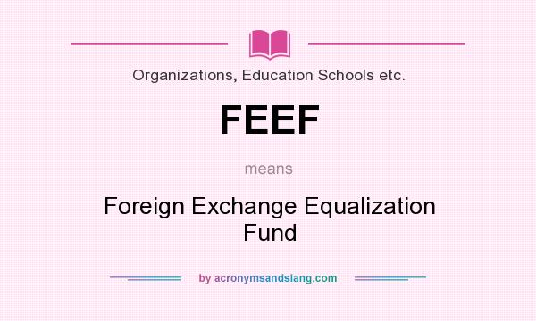 What does FEEF mean? It stands for Foreign Exchange Equalization Fund