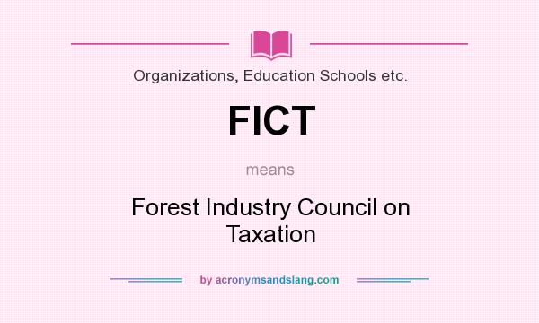 What does FICT mean? It stands for Forest Industry Council on Taxation