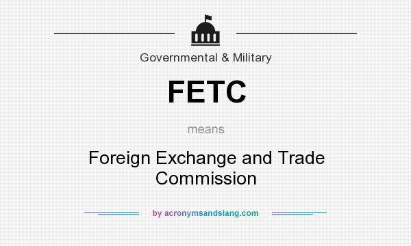 What does FETC mean? It stands for Foreign Exchange and Trade Commission