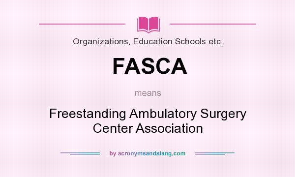 What does FASCA mean? It stands for Freestanding Ambulatory Surgery Center Association