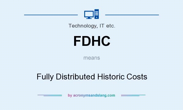 What does FDHC mean? It stands for Fully Distributed Historic Costs