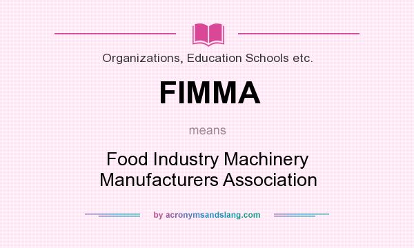 What does FIMMA mean? It stands for Food Industry Machinery Manufacturers Association