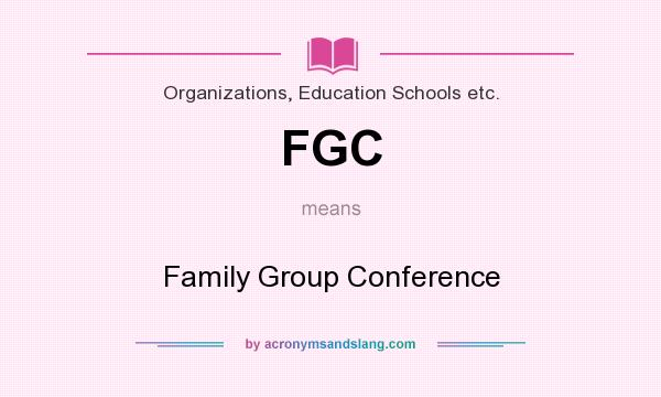 What does FGC mean? It stands for Family Group Conference