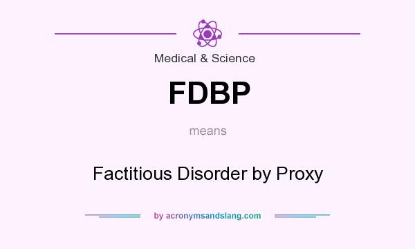 What does FDBP mean? It stands for Factitious Disorder by Proxy