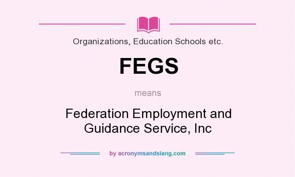 What does FEGS mean? It stands for Federation Employment and Guidance Service, Inc
